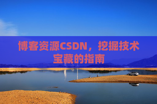 博客资源CSDN，挖掘技术宝藏的指南