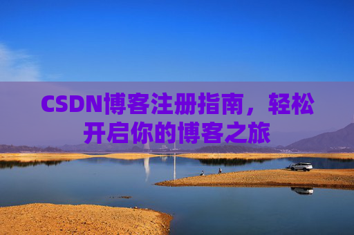 CSDN博客注册指南，轻松开启你的博客之旅